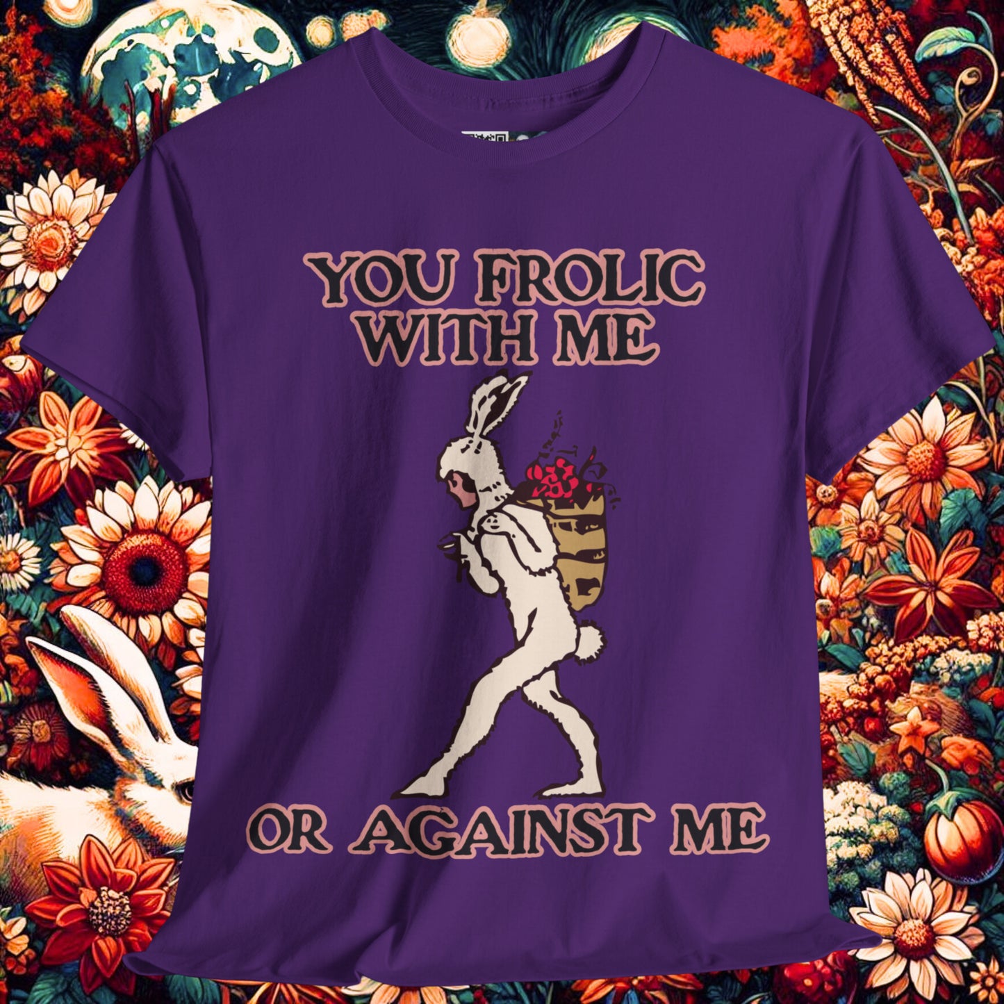 You frolic with me or against me